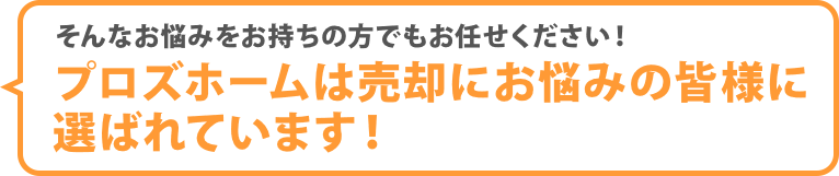 プロズホームは売却にお悩みの皆様に選ばれています!